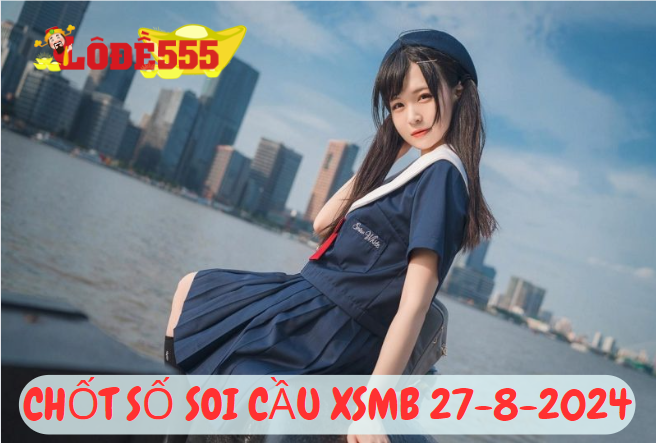  Soi Cầu XSMB 27-8-2024 | Dự Đoán Kết Quả Xổ Số Miền Bắc